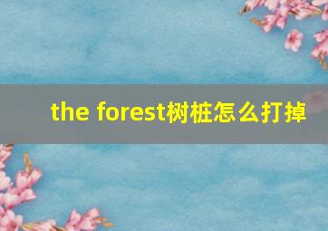 the forest树桩怎么打掉